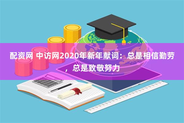 配资网 中访网2020年新年献词：总是相信勤劳，总是致敬努力